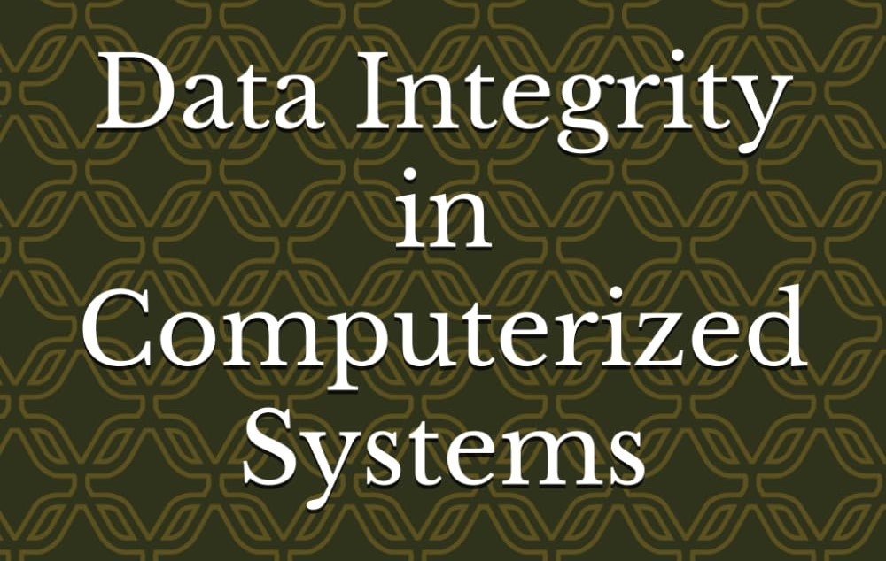 Data Integrity in Computerized Systems: Data Integrity and GxP